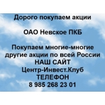 Покупаем акции ОАО Невское ПКБ и любые другие акции по всей России